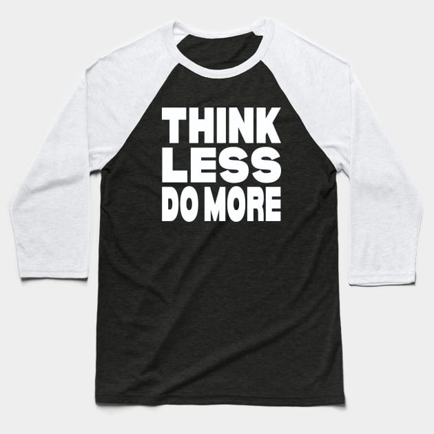 Think less do more Baseball T-Shirt by Evergreen Tee